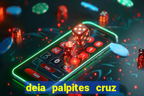 deia palpites cruz do dia